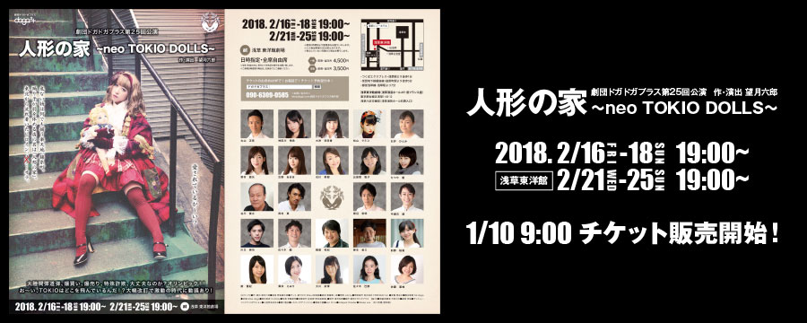 人形の家 〜neo TOKIO DOLLS〜 2月18日(土)から20日(月)＆23日(木)から27日(月) at浅草東洋館劇場 【作・演出】望月 六郎 【出演】 丸山 正吾 / ゆうき 梨菜 / 前田 寛之 / 大岸 明日香 / 水戸部 千希己 / 西村　真 / 古野 あきほ / 岡田 悟一 / 中瀬古 健 / 野村 亜矢 / 飯嶌 桂依 / 璃娃(レイアイ) / ヴァニー / 河田 啓介 / 川又 崇功 / たつや 優 / 佐々木 健 / 下西 春奈 / 田口夏帆 / 石川 美樹 / 鶴宮 ゆき / 日野 加奈子 / 天野 美波 / 橋本 晃佑 / 清水 海渡 チケット先行予約開始